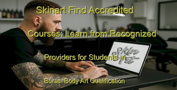 Skinart Find Accredited Courses: Learn from Recognized Providers for Students in Bursa | Body Art Qualification Authority | BAQA-Turkey