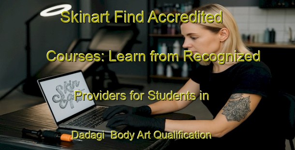Skinart Find Accredited Courses: Learn from Recognized Providers for Students in Dadagi | Body Art Qualification Authority | BAQA-Turkey