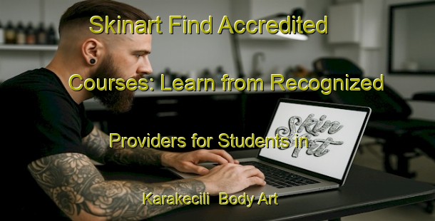 Skinart Find Accredited Courses: Learn from Recognized Providers for Students in Karakecili | Body Art Qualification Authority | BAQA-Turkey