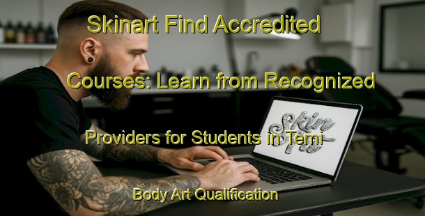 Skinart Find Accredited Courses: Learn from Recognized Providers for Students in Temi | Body Art Qualification Authority | BAQA-Turkey
