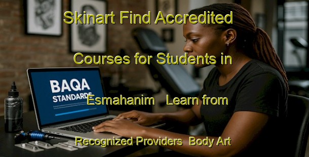 Skinart Find Accredited Courses for Students in Esmahanim - Learn from Recognized Providers | Body Art Qualification Authority | BAQA-Turkey