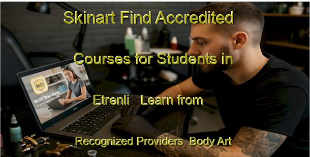 Skinart Find Accredited Courses for Students in Etrenli - Learn from Recognized Providers | Body Art Qualification Authority | BAQA-Turkey