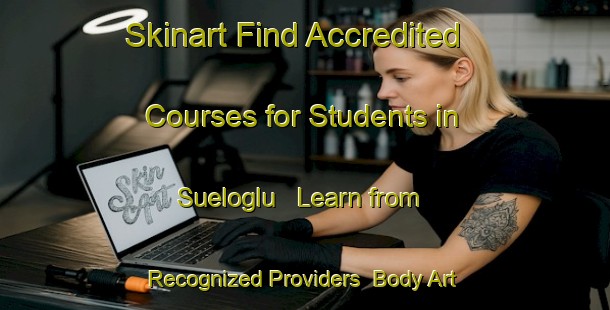 Skinart Find Accredited Courses for Students in Sueloglu - Learn from Recognized Providers | Body Art Qualification Authority | BAQA-Turkey