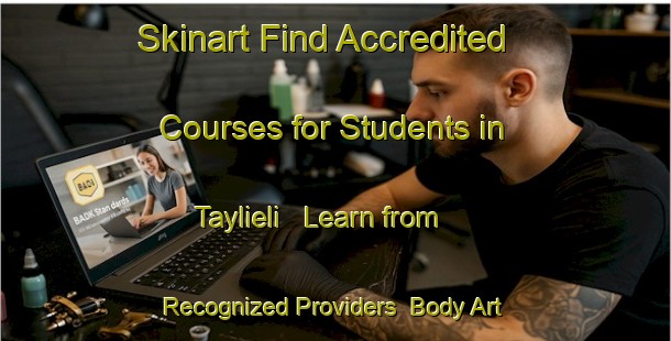 Skinart Find Accredited Courses for Students in Taylieli - Learn from Recognized Providers | Body Art Qualification Authority | BAQA-Turkey