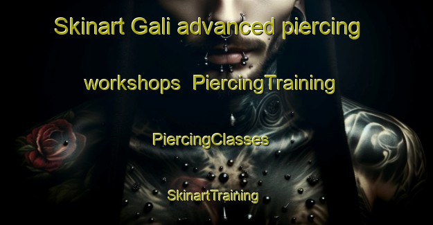 Skinart Gali advanced piercing workshops | PiercingTraining | PiercingClasses | SkinartTraining-Turkey