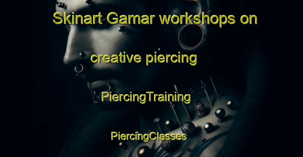 Skinart Gamar workshops on creative piercing | PiercingTraining | PiercingClasses | SkinartTraining-Turkey