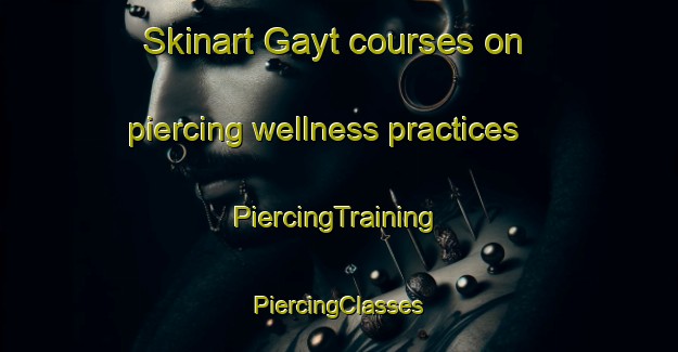 Skinart Gayt courses on piercing wellness practices | #PiercingTraining #PiercingClasses #SkinartTraining-Turkey