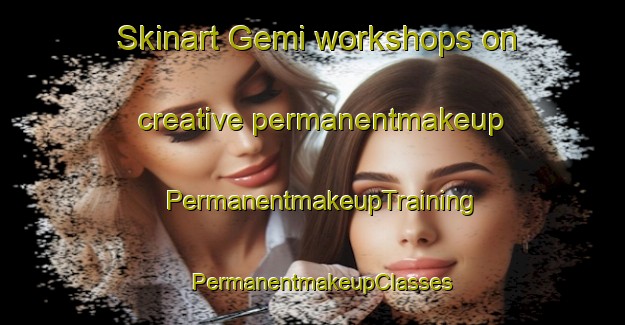 Skinart Gemi workshops on creative permanentmakeup | PermanentmakeupTraining | PermanentmakeupClasses | SkinartTraining-Turkey