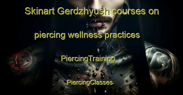 Skinart Gerdzhyush courses on piercing wellness practices | PiercingTraining | PiercingClasses | SkinartTraining-Turkey