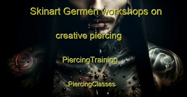 Skinart Germen workshops on creative piercing | PiercingTraining | PiercingClasses | SkinartTraining-Turkey