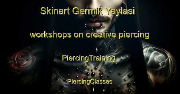 Skinart Germik Yaylasi workshops on creative piercing | #PiercingTraining #PiercingClasses #SkinartTraining-Turkey