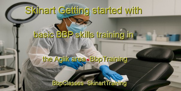 Skinart Getting started with basic BBP skills training in the Aglik area | BbpTraining | BbpClasses | SkinartTraining-Turkey