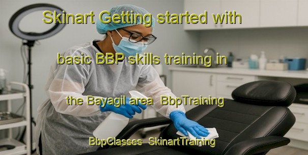 Skinart Getting started with basic BBP skills training in the Bayagil area | BbpTraining | BbpClasses | SkinartTraining-Turkey