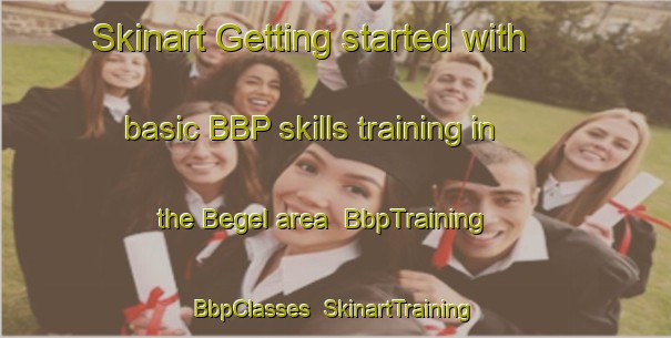 Skinart Getting started with basic BBP skills training in the Begel area | BbpTraining | BbpClasses | SkinartTraining-Turkey