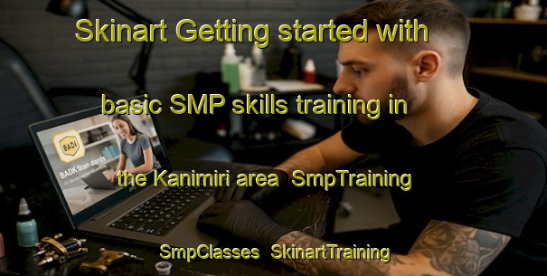 Skinart Getting started with basic SMP skills training in the Kanimiri area | SmpTraining | SmpClasses | SkinartTraining-Turkey