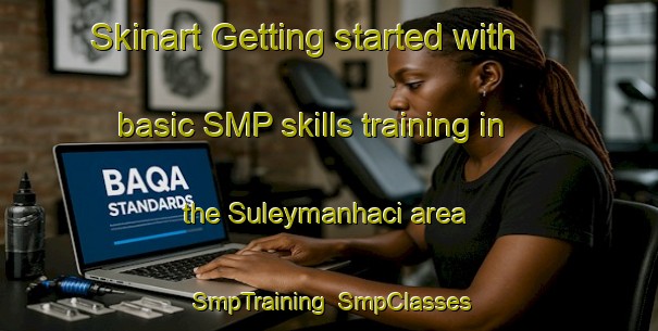 Skinart Getting started with basic SMP skills training in the Suleymanhaci area | SmpTraining | SmpClasses | SkinartTraining-Turkey