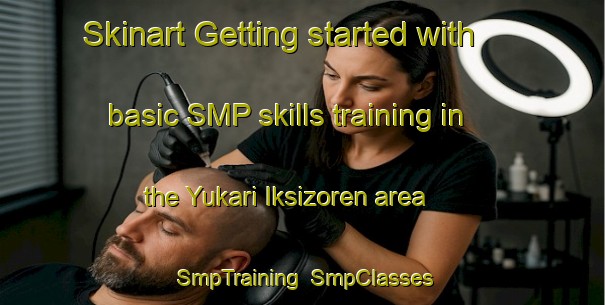 Skinart Getting started with basic SMP skills training in the Yukari Iksizoren area | SmpTraining | SmpClasses | SkinartTraining-Turkey