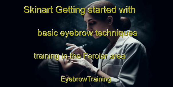 Skinart Getting started with basic eyebrow techniques training in the Ferolar area | EyebrowTraining | EyebrowClasses | SkinartTraining-Turkey