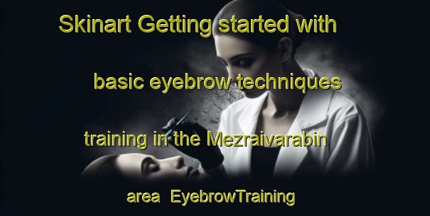 Skinart Getting started with basic eyebrow techniques training in the Mezraivarabin area | EyebrowTraining | EyebrowClasses | SkinartTraining-Turkey