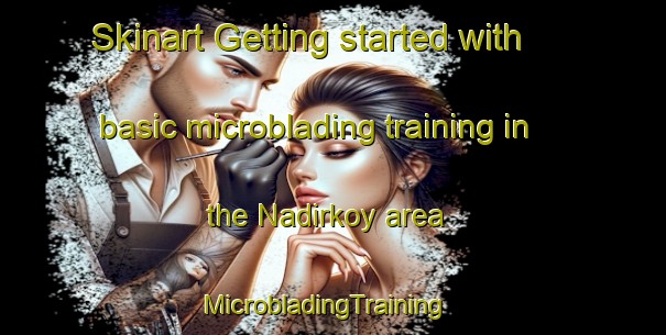 Skinart Getting started with basic microblading training in the Nadirkoy area | MicrobladingTraining | MicrobladingClasses | SkinartTraining-Turkey
