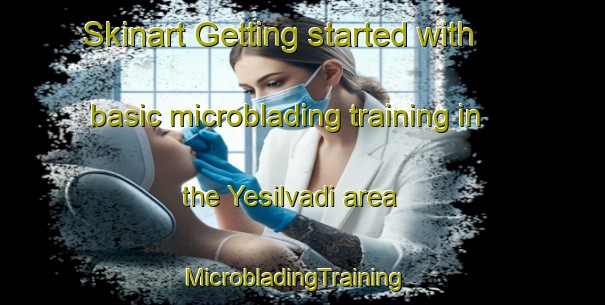 Skinart Getting started with basic microblading training in the Yesilvadi area | MicrobladingTraining | MicrobladingClasses | SkinartTraining-Turkey