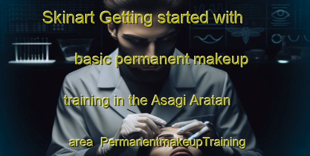 Skinart Getting started with basic permanent makeup training in the Asagi Aratan area | PermanentmakeupTraining | PermanentmakeupClasses | SkinartTraining-Turkey