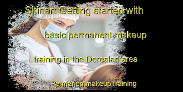 Skinart Getting started with basic permanent makeup training in the Derealan area | PermanentmakeupTraining | PermanentmakeupClasses | SkinartTraining-Turkey
