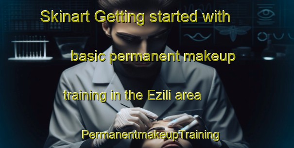 Skinart Getting started with basic permanent makeup training in the Ezili area | PermanentmakeupTraining | PermanentmakeupClasses | SkinartTraining-Turkey