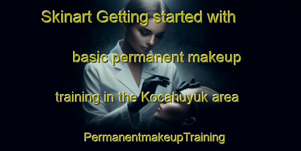 Skinart Getting started with basic permanent makeup training in the Kocahuyuk area | PermanentmakeupTraining | PermanentmakeupClasses | SkinartTraining-Turkey