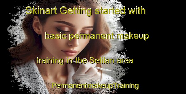 Skinart Getting started with basic permanent makeup training in the Selilan area | PermanentmakeupTraining | PermanentmakeupClasses | SkinartTraining-Turkey