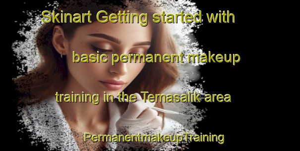 Skinart Getting started with basic permanent makeup training in the Temasalik area | PermanentmakeupTraining | PermanentmakeupClasses | SkinartTraining-Turkey