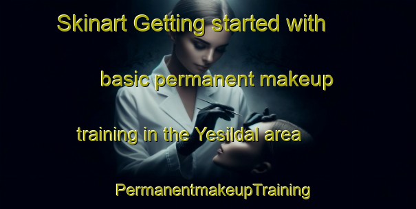 Skinart Getting started with basic permanent makeup training in the Yesildal area | PermanentmakeupTraining | PermanentmakeupClasses | SkinartTraining-Turkey