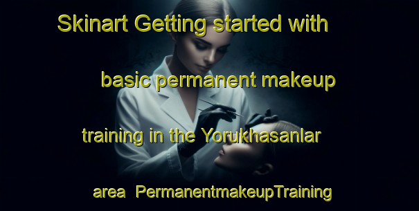 Skinart Getting started with basic permanent makeup training in the Yorukhasanlar area | PermanentmakeupTraining | PermanentmakeupClasses | SkinartTraining-Turkey