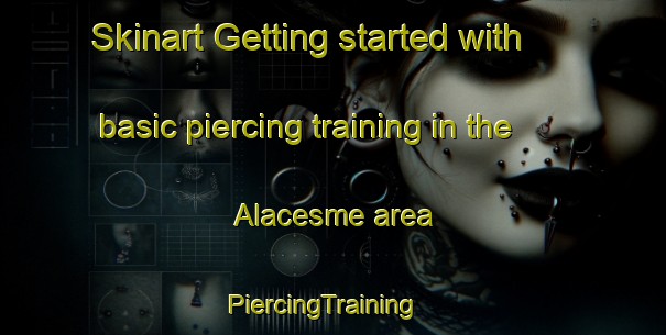 Skinart Getting started with basic piercing training in the Alacesme area | PiercingTraining | PiercingClasses | SkinartTraining-Turkey