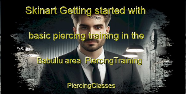 Skinart Getting started with basic piercing training in the Babullu area | PiercingTraining | PiercingClasses | SkinartTraining-Turkey