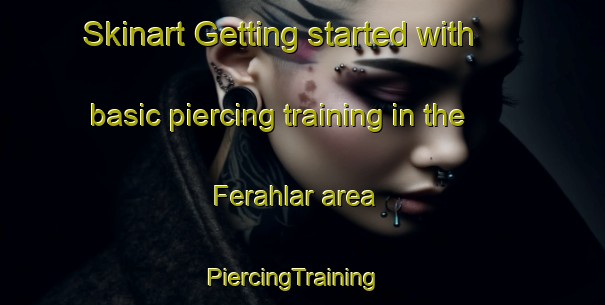 Skinart Getting started with basic piercing training in the Ferahlar area | PiercingTraining | PiercingClasses | SkinartTraining-Turkey