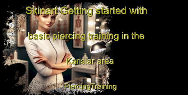 Skinart Getting started with basic piercing training in the Karislar area | PiercingTraining | PiercingClasses | SkinartTraining-Turkey