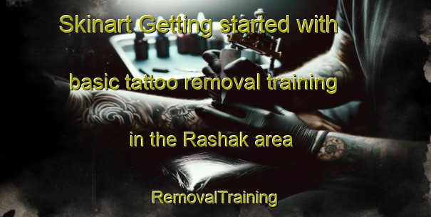 Skinart Getting started with basic tattoo removal training in the Rashak area | RemovalTraining | RemovalClasses | SkinartTraining-Turkey