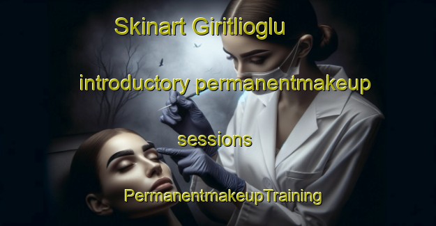 Skinart Giritlioglu introductory permanentmakeup sessions | PermanentmakeupTraining | PermanentmakeupClasses | SkinartTraining-Turkey
