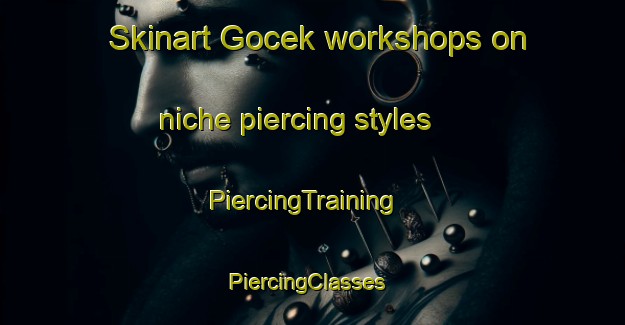 Skinart Gocek workshops on niche piercing styles | PiercingTraining | PiercingClasses | SkinartTraining-Turkey