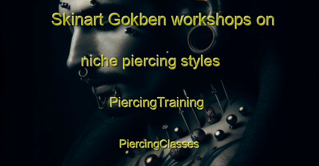 Skinart Gokben workshops on niche piercing styles | #PiercingTraining #PiercingClasses #SkinartTraining-Turkey