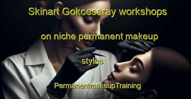 Skinart Gokcesaray workshops on niche permanent makeup styles | PermanentmakeupTraining | PermanentmakeupClasses | SkinartTraining-Turkey