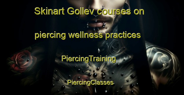 Skinart Gollev courses on piercing wellness practices | PiercingTraining | PiercingClasses | SkinartTraining-Turkey