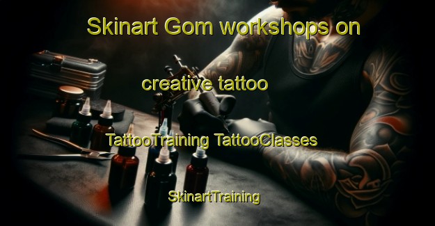 Skinart Gom workshops on creative tattoo | #TattooTraining #TattooClasses #SkinartTraining-Turkey