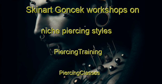 Skinart Goncek workshops on niche piercing styles | PiercingTraining | PiercingClasses | SkinartTraining-Turkey