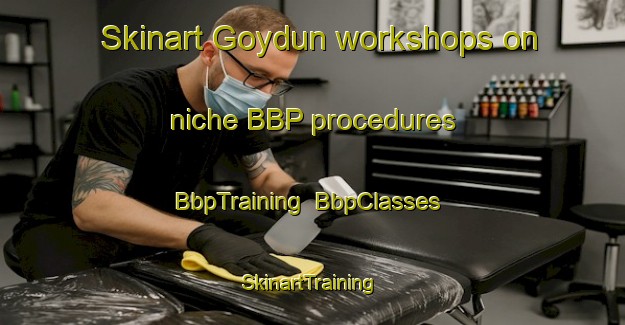 Skinart Goydun workshops on niche BBP procedures | BbpTraining | BbpClasses | SkinartTraining-Turkey