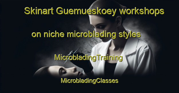 Skinart Guemueskoey workshops on niche microblading styles | #MicrobladingTraining #MicrobladingClasses #SkinartTraining-Turkey