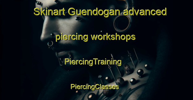 Skinart Guendogan advanced piercing workshops | PiercingTraining | PiercingClasses | SkinartTraining-Turkey