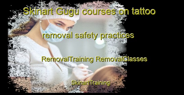 Skinart Gugu courses on tattoo removal safety practices | #RemovalTraining #RemovalClasses #SkinartTraining-Turkey