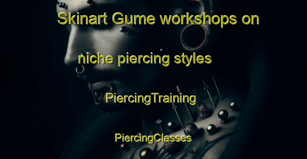 Skinart Gume workshops on niche piercing styles | #PiercingTraining #PiercingClasses #SkinartTraining-Turkey